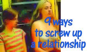 Screw up a Relationship