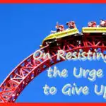 On Resisting the Urge to Give Up