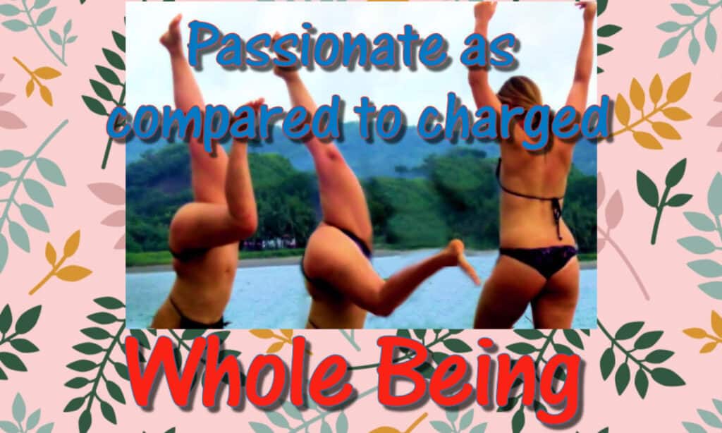 Passionate as compared to charged