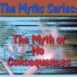 Myth of No Consequences