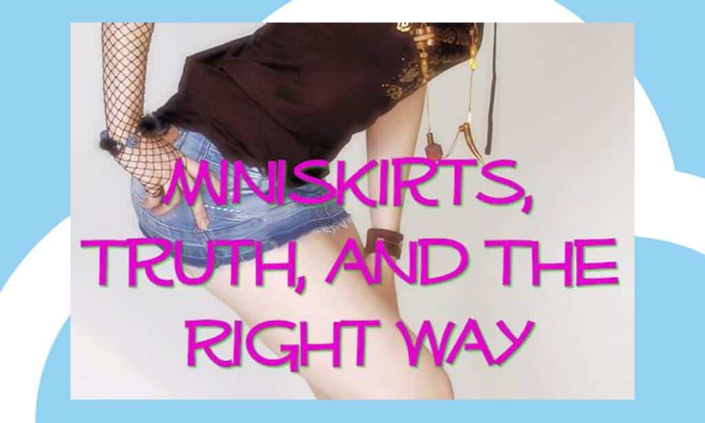 Communication 101: Miniskirts, Truth, and The Right Way
