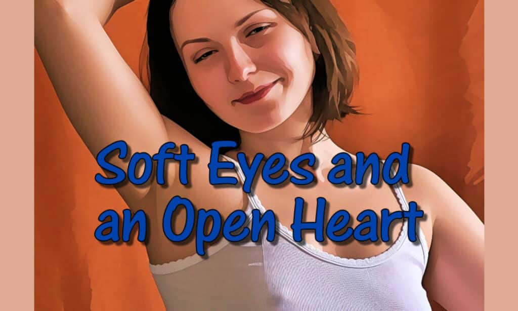 Soft Eyes and an Open Heart