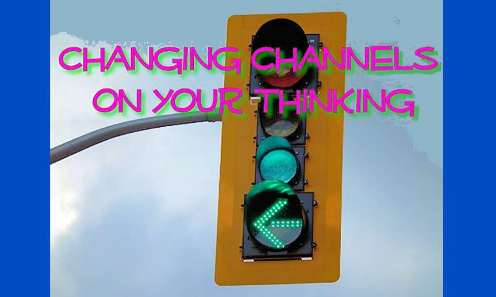 Changing Channels on Your Thinking
