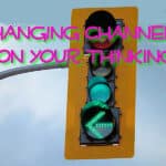 Changing Channels on Your Thinking