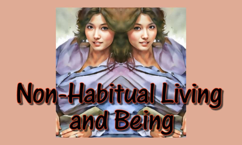 Non-Habitual Living and Being