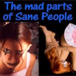 The Mad Parts of Sane People