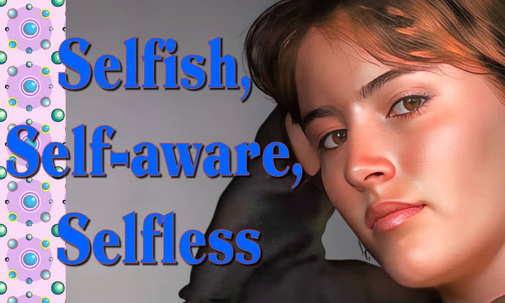 Selfish, Self-aware, Selfless