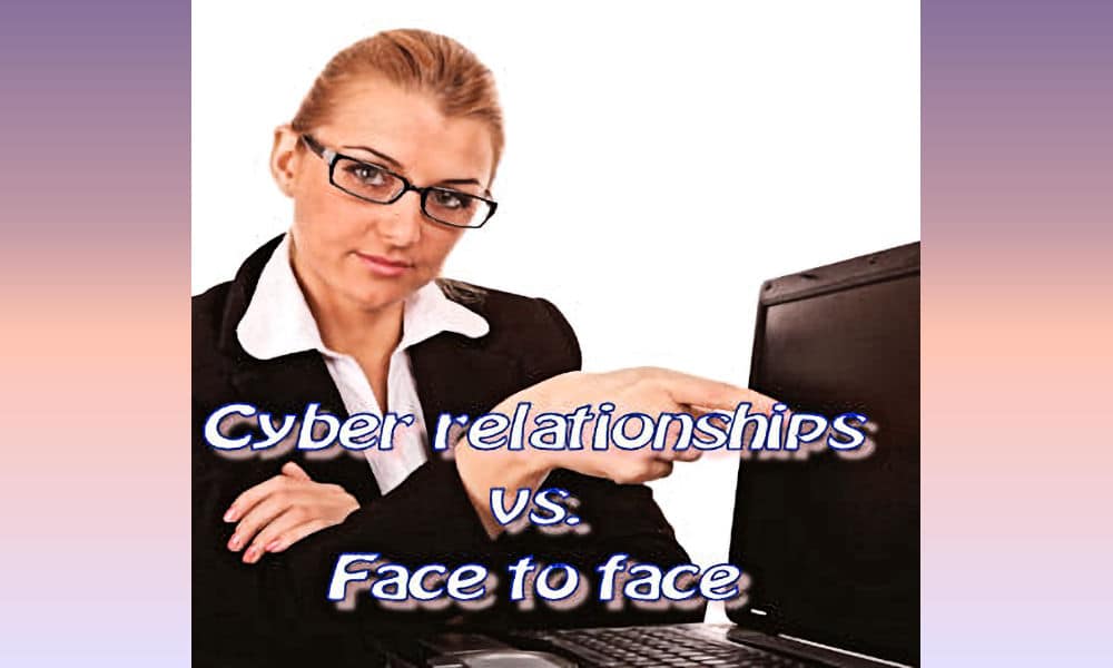 Cyber Relationships vs. Face to Face